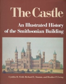 The Castle: An Illustrated History of the Smithsonian Building - Cynthia R. Field