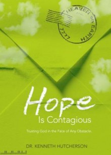 Hope Is Contagious: Trusting God in the Face of Any Obstacle - Ken Hutcherson