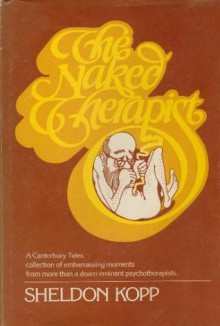 Naked Therapist - A Canterbury Tales collection of embarrassing moments from more than a dozen eminent psychotherapists - Sheldon B. Kopp