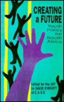 Creating A Future: Youth Policy For South Africa - David Everatt