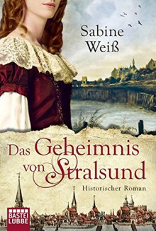 Das Geheimnis von Stralsund: Historischer Roman - Sabine Weiß, Markus Weber