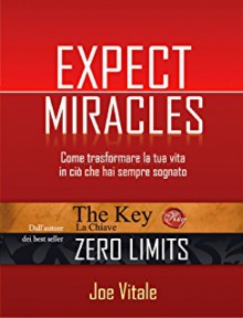 Expect miracles. Come trasformare la tua vita in ciò che hai sempre sognato - Joe Vitale