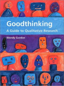 Good Thinking: A Guide to Qualitative Research - Wendy Gordon