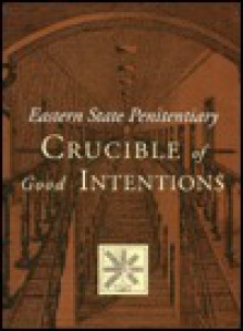 Eastern State Penitentiary: Crucible of Good Intentions - Norman Johnston, Kenneth Finkel