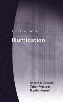 Field Guide to Illumination (SPIE Vol. FG11) (Field Guide Series) - Angelo V. Arecchi, R. John Koshel, Tahar Messadi