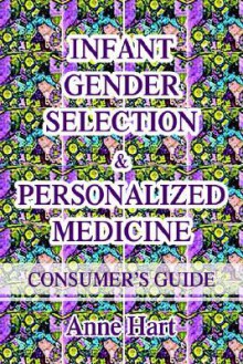 Infant Gender Selection & Personalized Medicine: Consumer's Guide - Anne Hart