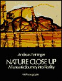 Nature Close Up: A Fantastic Journey Into Reality - Andreas Feininger