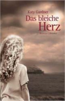 Das Bleiche Herz Roman - Katy Gardner, Michaela Grabinger