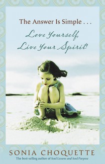 The Answer is Simple...Love Yourself, Live Your Spirit! - Sonia Choquette