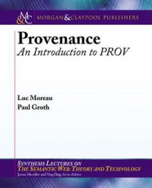 Provenance: An Introduction to Prov - Luc Moreau, Paul Groth