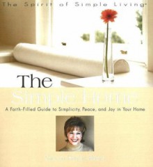 The Simple Home: A Faith-filled Guide to Simplicity, Peace And Joy in Your Home (Spirit of Simple Living) - Sharon Hanby-Robie