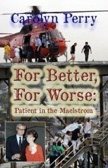 For Better, For Worse: Patient in the Maelstrom - Carolyn Perry