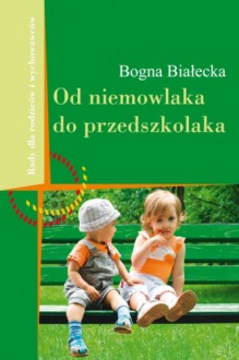 Od niemowlaka do przedszkolaka - Bogna Białecka