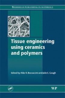 Tissue Engineering Using Ceramics and Polymers - Aldo R. Boccaccini