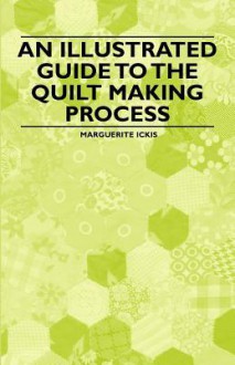 An Illustrated Guide to the Quilt Making Process - Marguerite Ickis