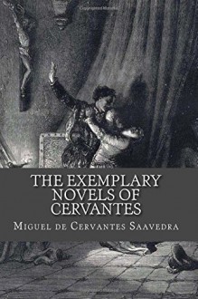 The Exemplary Novels of Cervantes - Miguel de Cervantes Saavedra, Walter K. Kelly