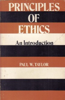 Principles of Ethics: An Introduction - Paul W. Taylor