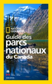 National Geographic Guide des parcs nationaux du Canada  - Alan Latourelle