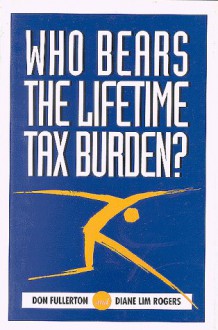 Who Bears the Lifetime Tax Burden? - Don Fullerton, Diane Lim Rogers