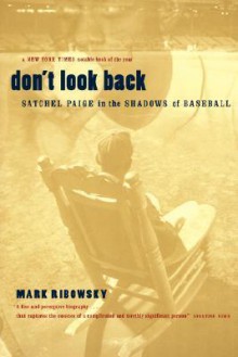 Don't Look Back: Satchel Paige in the Shadows of Baseball - Mark Ribowsky