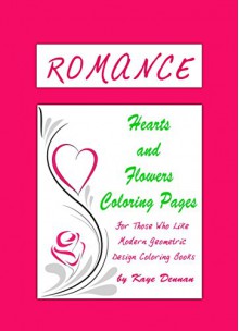 Romance: Hearts and Flowers Coloring Pages: For Those Who Like Modern Geometric Design Coloring Books (Coloring Books for Adults) - Kaye Dennan