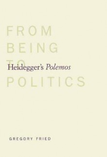 Heidegger's Polemos: From Being to Politics - Gregory Fried