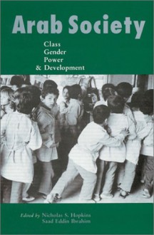 Arab Society: Class, Gender, Power, and Development - Nicholas S. Hopkins