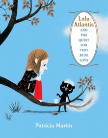 Lulu Atlantis and the Quest for True Blue Love - Patricia Martin