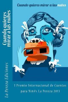 Cuando Quieres Mirar a Las Nubes: I Premio Internacional de Cuentos Para Ninos La Pereza 2013 - La Pereza Ediciones, Greity González Rivera, Ernesto Pérez Castillo