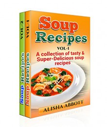 Soup Recipes Box Set (2 in 1): Delicious & Comforting Homemade Recipes To Warm The Soul - Alisha Abbott, Aston Publisher