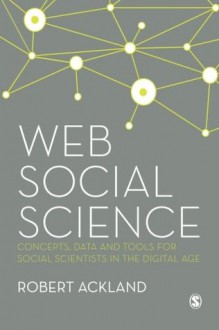 Web Social Science: Concepts, Data and Tools for Social Scientists in the Digital Age - Robert Ackland