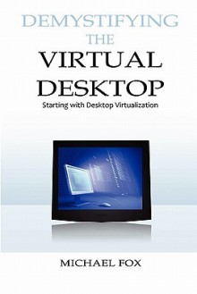 Demystifying the Virtual Desktop: Starting with Desktop Virtualization - Michael Fox