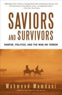 Saviors and Survivors: Darfur, Politics, and the War on Terror - Mahmood Mamdani