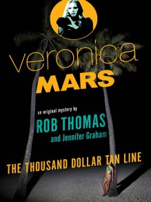 Veronica Mars: The Thousand-Dollar Tan Line - Jennifer Graham,Rob Thomas,Kristen Bell