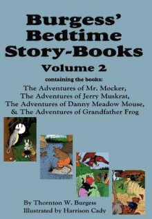 Burgess' Bedtime Story-Books, Vol. 2: The Adventures of Mr. Mocker, Jerry Muskrat, Danny Meadow Mouse, Grandfather Frog - Thornton W. Burgess, Harrison Cady