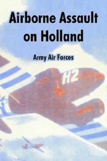 Airborne Assault on Holland - Army Air Forces, Center for Air Force History, Army Air Force