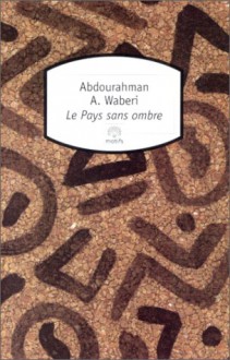 Le pays sans ombre - Abdourahman A. Waberi