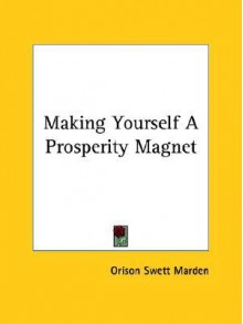 Making Yourself a Prosperity Magnet - Orison Swett Marden