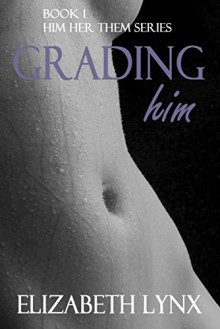 Grading him: Book 1 Him Her Them Series - Elizabeth Lynx