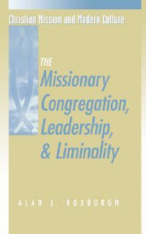 The Missionary Congregation, Leadership, and Liminality - Alan J. Roxburgh