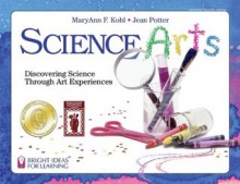 Science Arts: Discovering Science Through Art Experiences (Bright Ideas for Learning) - MaryAnn F. Kohl, Jean Potter