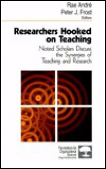 Researchers Hooked on Teaching: Noted Scholars Discuss the Synergies of Teaching and Research - Peter J. Frost