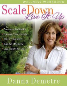 Scale Down--Live It Up Wellness Workbook - Danna Demetre