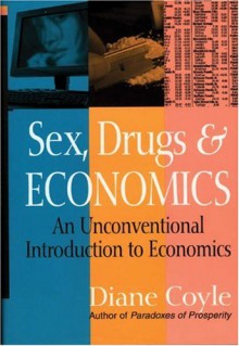 Sex, Drugs and Economics: An Unconventional Introduction to Economics - Diane Coyle