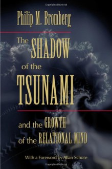 The Shadow of the Tsunami: and the Growth of the Relational Mind - Philip M. Bromberg