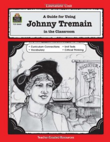 A Guide for Using Johnny Tremain in the Classroom (Literature Units) - JEAN HAACK, Keith Vasconcelles