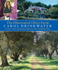 The Illustrated Olive Farm: A Newly Written, Illustrated Companion to Her Bestselling Trilogy - Carol Drinkwater