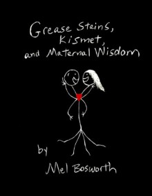 Grease Stains, Kismet, and Maternal Wisdom - Mel Bosworth