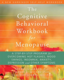 The Cognitive Behavioral Workbook for Menopause: A Step-by-Step Program for Overcoming Hot Flashes, Mood Swings, Insomnia, Anxiety, Depression, and Other Symptoms - Sheryl M. Green, Randi E. McCabe, Claudio Soares