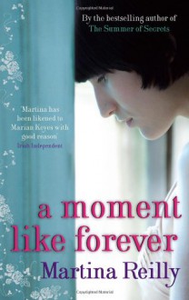 A Moment Like Forever. by Martina Reilly - Martina Reilly